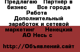 Предлагаю : Партнёр в бизнес   - Все города Работа » Дополнительный заработок и сетевой маркетинг   . Ненецкий АО,Несь с.